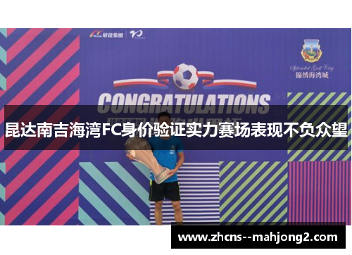 昆达南吉海湾FC身价验证实力赛场表现不负众望 昆达南吉海湾FC身价验证实力赛场表现不负众望