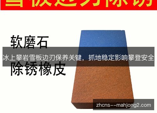 冰上攀岩雪板边刃保养关键,抓地稳定影响攀登安全 冰上攀岩雪板边刃保养关键,抓地稳定影响攀登安全